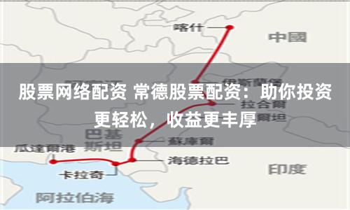 股票网络配资 常德股票配资：助你投资更轻松，收益更丰厚