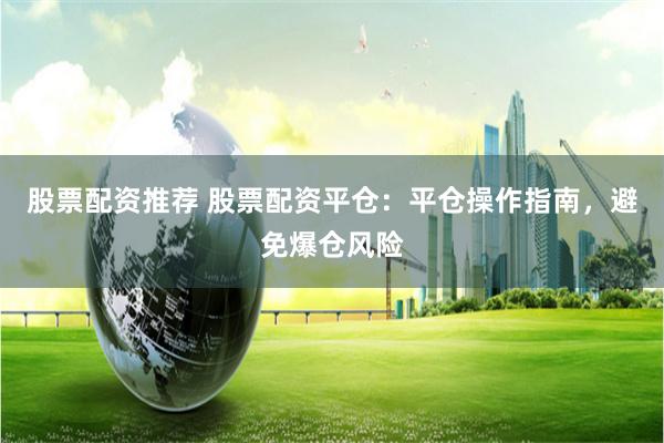 股票配资推荐 股票配资平仓:平仓操作指南,避免爆仓风险