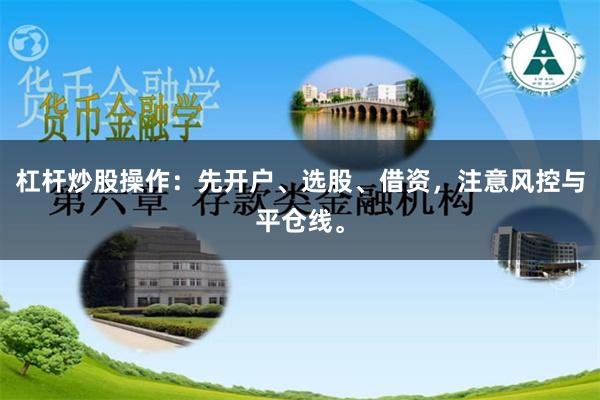 杠杆炒股操作：先开户、选股、借资，注意风控与平仓线。